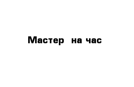 Мастер  на час 